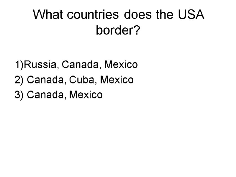 What countries does the USA border?  1)Russia, Canada, Mexico 2) Canada, Cuba, Mexico